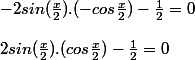 -2sin(\frac{x}{2}).(-cos\frac{x}{2})-\frac{1}{2}=0 \\  \\ 2sin(\frac{x}{2}).(cos\frac{x}{2})-\frac{1}{2}=0 \\  \\ 